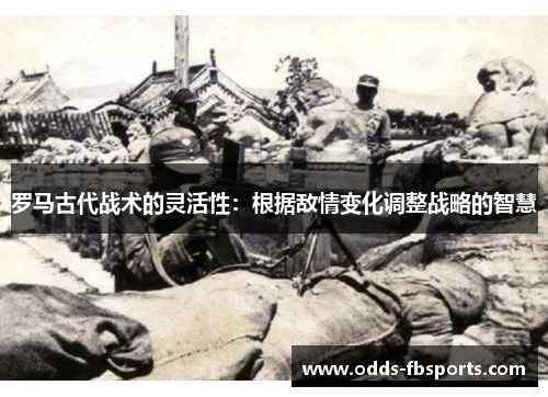 罗马古代战术的灵活性：根据敌情变化调整战略的智慧