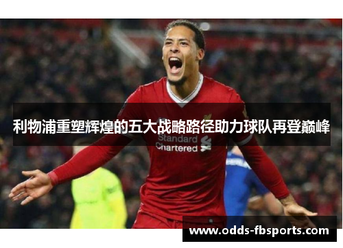 利物浦重塑辉煌的五大战略路径助力球队再登巅峰