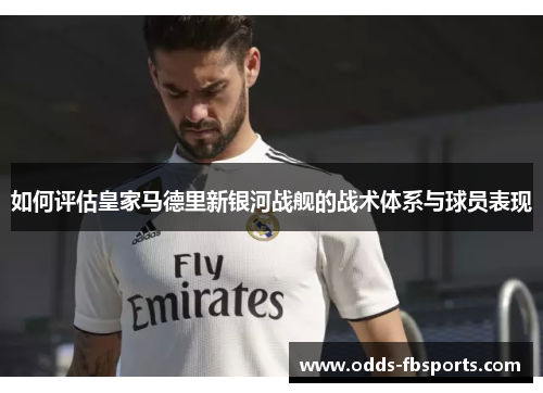 如何评估皇家马德里新银河战舰的战术体系与球员表现