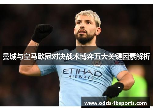 曼城与皇马欧冠对决战术博弈五大关键因素解析