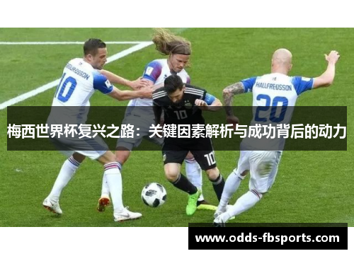 梅西世界杯复兴之路：关键因素解析与成功背后的动力