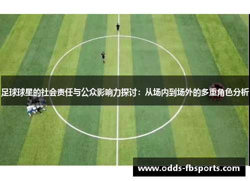 足球球星的社会责任与公众影响力探讨：从场内到场外的多重角色分析