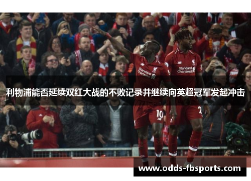 利物浦能否延续双红大战的不败记录并继续向英超冠军发起冲击