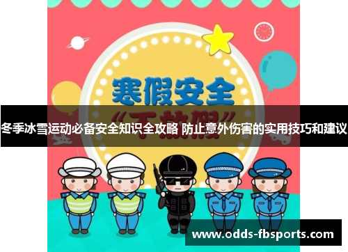 冬季冰雪运动必备安全知识全攻略 防止意外伤害的实用技巧和建议